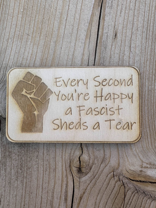 Every Second You're Happy, A Facist Sheds a Tear Wooden Fridge Magnet