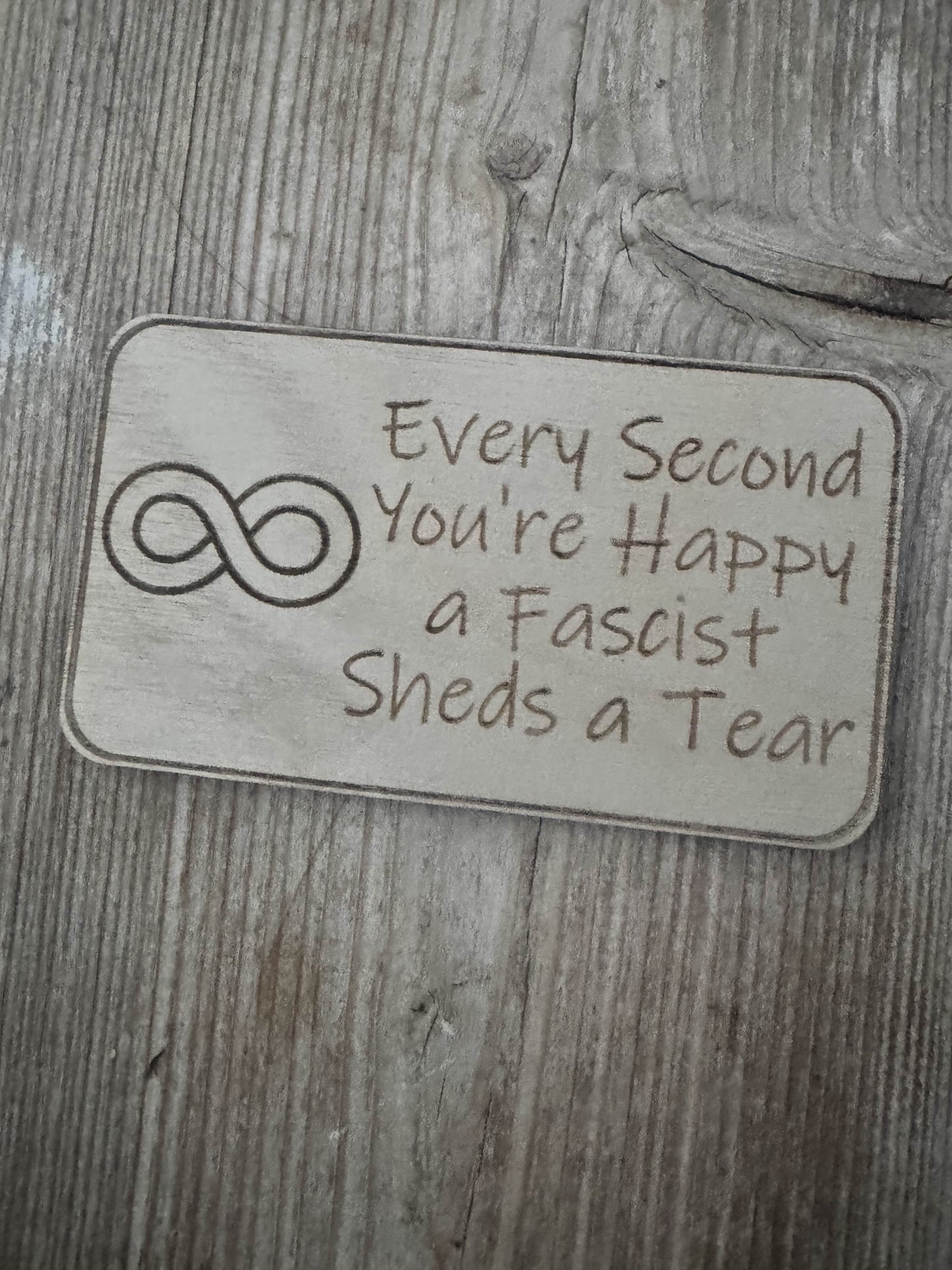 Every Second You're Happy, A Facist Sheds a Tear Wooden Fridge Magnet